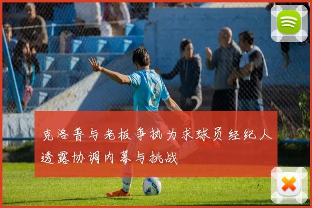 克洛普与老板争执为求球员经纪人透露协调内幕与挑战